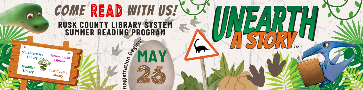 Unearth a Story! Come Read with us! Rusk County Library System Summer Reading Program. Registration begins May 26th.